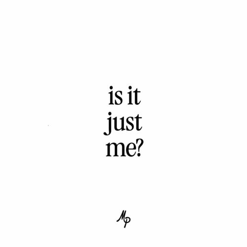 Is It Just Me?